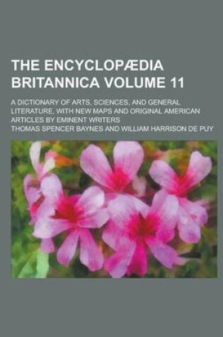 Cover of The Encyclopaedia Britannica; A Dictionary of Arts, Sciences, and General Literature, with New Maps and Original American Articles by Eminent Writers Volume 11