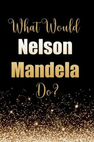 Cover of What Would Nelson Mandela Do?