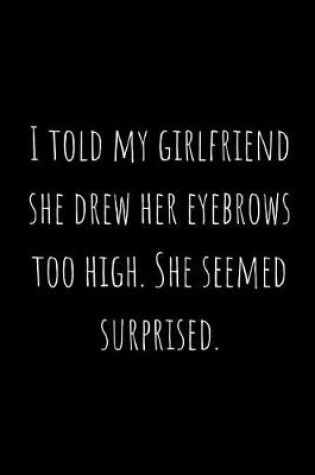 Cover of I Told My Girlfriend She Drew Her Eyebrows Too High. She Seemed Surprised.