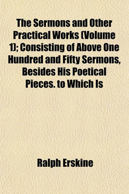 Book cover for The Sermons and Other Practical Works (Volume 1); Consisting of Above One Hundred and Fifty Sermons, Besides His Poetical Pieces. to Which Is