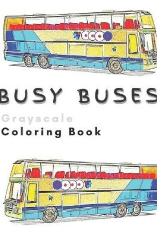 Cover of Busy Buses Grayscale Coloring Book