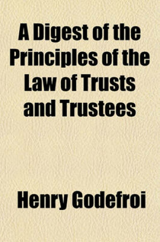 Cover of A Digest of the Principles of the Law of Trusts and Trustees