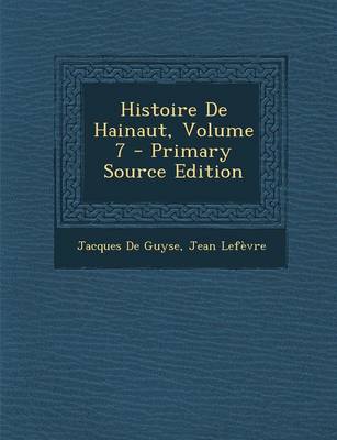 Book cover for Histoire de Hainaut, Volume 7 - Primary Source Edition