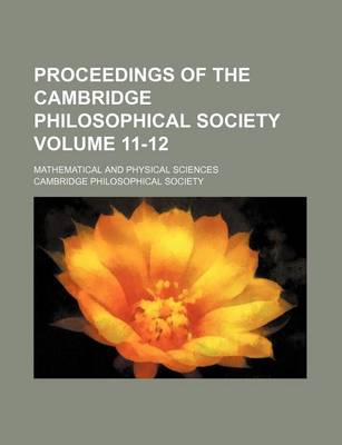 Book cover for Proceedings of the Cambridge Philosophical Society Volume 11-12; Mathematical and Physical Sciences