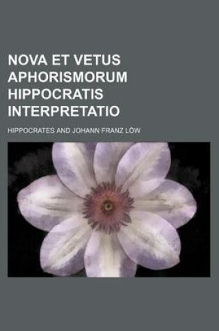 Cover of Nova Et Vetus Aphorismorum Hippocratis Interpretatio