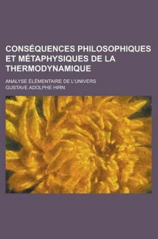 Cover of Consequences Philosophiques Et Metaphysiques de la Thermodynamique; Analyse Elementaire de L'Univers