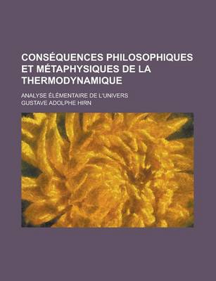 Book cover for Consequences Philosophiques Et Metaphysiques de la Thermodynamique; Analyse Elementaire de L'Univers