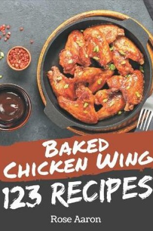 Cover of 123 Baked Chicken Wing Recipes