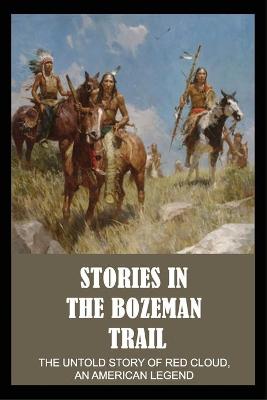 Book cover for Stories In The Bozeman Trail- The Untold Story Of Red Cloud, An American Legend