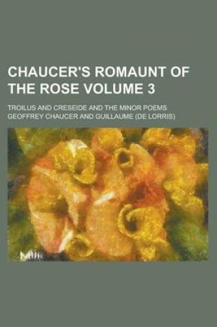 Cover of Chaucer's Romaunt of the Rose; Troilus and Creseide and the Minor Poems Volume 3