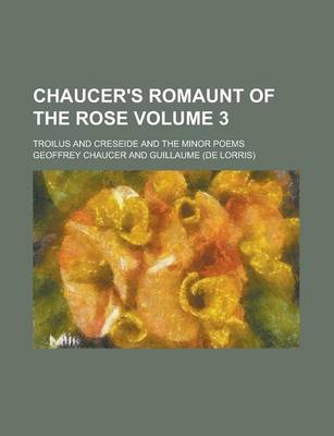 Book cover for Chaucer's Romaunt of the Rose; Troilus and Creseide and the Minor Poems Volume 3