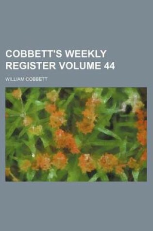 Cover of Cobbett's Weekly Register Volume 44
