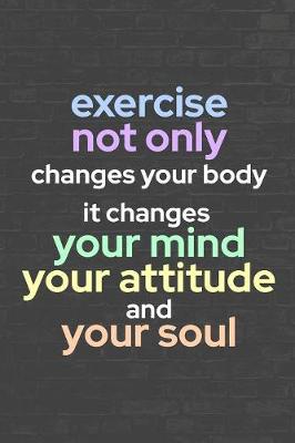 Cover of Exercise Not Only Changes Your Body. It Changes Your Mind, Your Attitude, and Your Soul.