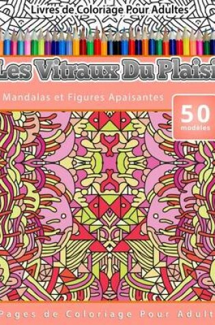Cover of Livres de Coloriage Pour Adultes Les Vitraux Du Plaisir