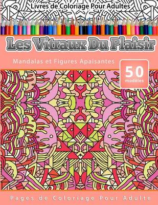 Cover of Livres de Coloriage Pour Adultes Les Vitraux Du Plaisir