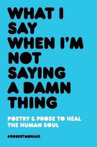 Cover of What I Say When I'm Not Saying A Damn Thing