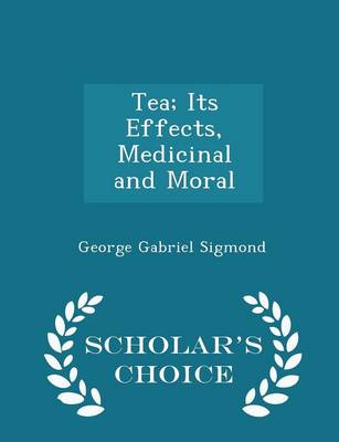 Book cover for Tea; Its Effects, Medicinal and Moral - Scholar's Choice Edition