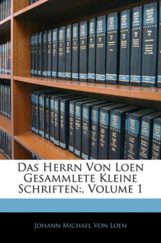 Cover of Das Herrn Von Loen Gesammlete Kleine Schriften