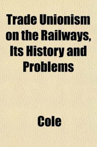 Cover of Trade Unionism on the Railways, Its History and Problems