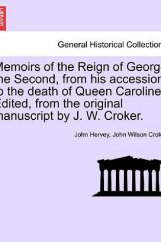 Cover of Memoirs of the Reign of George the Second, from His Accession to the Death of Queen Caroline. Edited, from the Original Manuscript by J. W. Croker. Vol. II