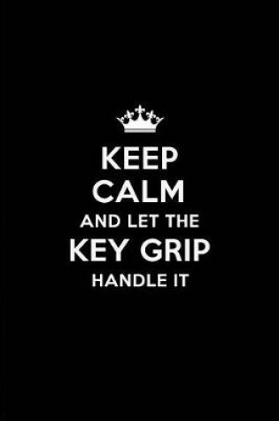 Cover of Keep Calm and Let the Key Grip Handle It