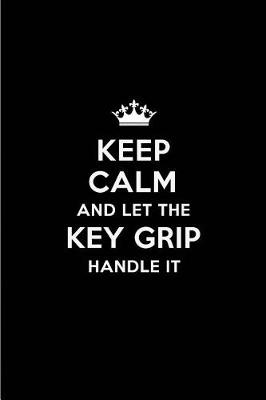 Book cover for Keep Calm and Let the Key Grip Handle It