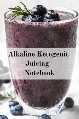 Book cover for Alkaline Ketogenic Juicing Notebook