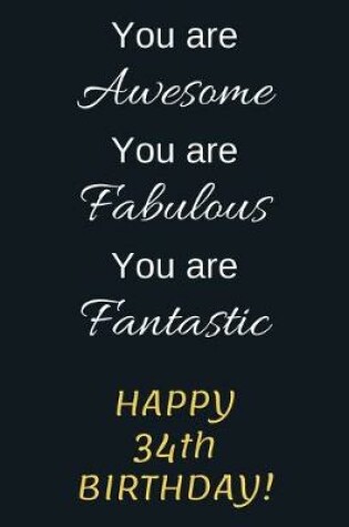Cover of You are Awesome You are Fabulous You are Fantastic Happy 34th Birthday