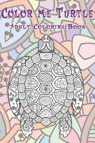 Cover of Color me Turtle - Adult Coloring Book