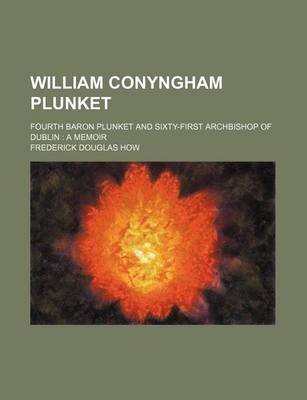 Book cover for William Conyngham Plunket; Fourth Baron Plunket and Sixty-First Archbishop of Dublin a Memoir