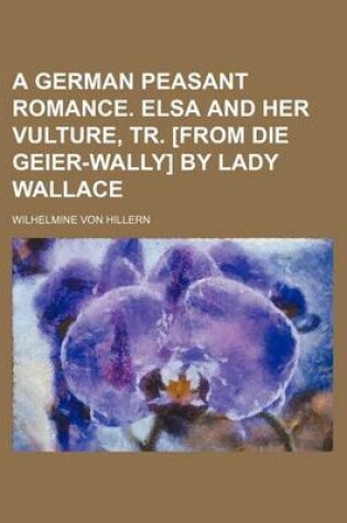 Cover of A German Peasant Romance. Elsa and Her Vulture, Tr. [From Die Geier-Wally] by Lady Wallace