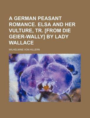 Book cover for A German Peasant Romance. Elsa and Her Vulture, Tr. [From Die Geier-Wally] by Lady Wallace