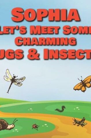 Cover of Sophia Let's Meet Some Charming Bugs & Insects!