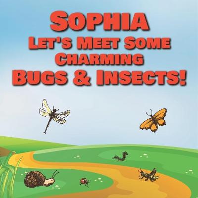 Book cover for Sophia Let's Meet Some Charming Bugs & Insects!