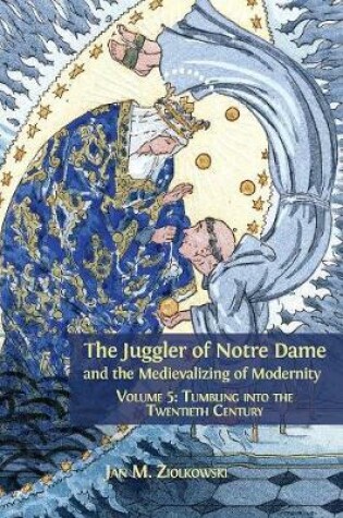 Cover of The Juggler of Notre Dame and the Medievalizing of Modernity