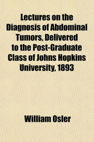 Cover of Lectures on the Diagnosis of Abdominal Tumors, Delivered to the Post-Graduate Class of Johns Hopkins University, 1893