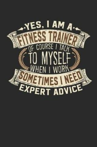Cover of Yes, I Am a Fitness Trainer of Course I Talk to Myself When I Work Sometimes I Need Expert Advice