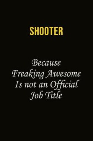 Cover of shooter Because Freaking Awesome Is Not An Official Job Title