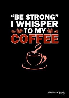 Book cover for Be Strong I Whisper To My Coffee