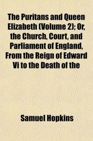 Cover of The Puritans and Queen Elizabeth (Volume 2); Or, the Church, Court, and Parliament of England, from the Reign of Edward VI to the Death of the