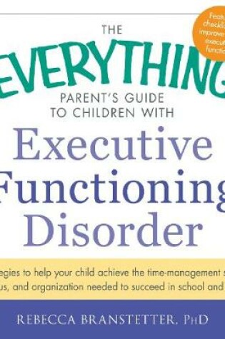 Cover of The Everything Parent's Guide to Children with Executive Functioning Disorder