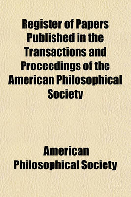 Book cover for Register of Papers Published in the Transactions and Proceedings of the American Philosophical Society