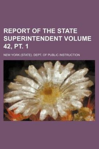 Cover of Report of the State Superintendent Volume 42, PT. 1