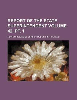 Book cover for Report of the State Superintendent Volume 42, PT. 1