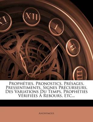 Book cover for Propheties, Pronostics, Presages, Pressentiments, Signes Precurseurs, Des Variations Du Temps, Propheties Verifiees a Rebours, Etc...