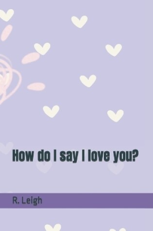 Cover of How do I say I love you?