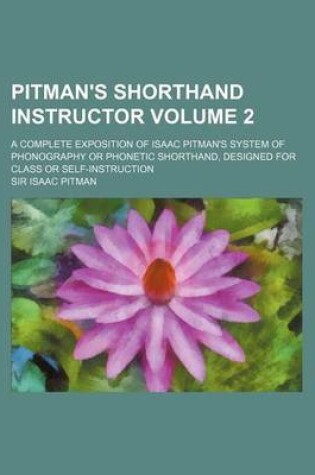 Cover of Pitman's Shorthand Instructor Volume 2; A Complete Exposition of Isaac Pitman's System of Phonography or Phonetic Shorthand, Designed for Class or Self-Instruction