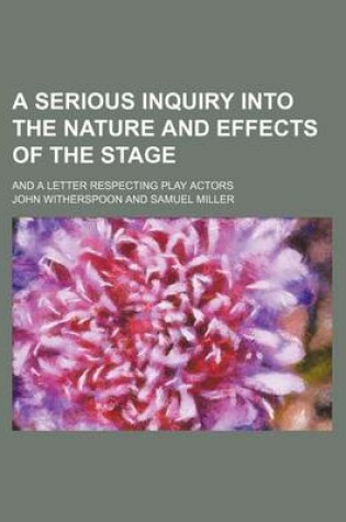 Cover of A Serious Inquiry Into the Nature and Effects of the Stage; And a Letter Respecting Play Actors