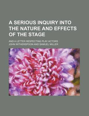 Book cover for A Serious Inquiry Into the Nature and Effects of the Stage; And a Letter Respecting Play Actors