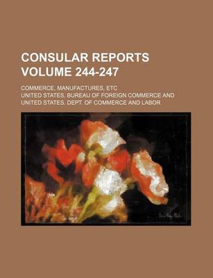 Book cover for Consular Reports Volume 244-247; Commerce, Manufactures, Etc